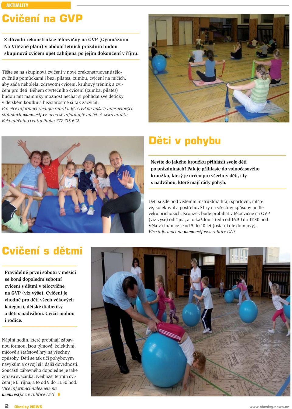 Během čtvrtečního cvičení (zumba, pilates) budou mít maminky možnost nechat si pohlídat své dětičky v dětském koutku a bezstarostně si tak zacvičit.