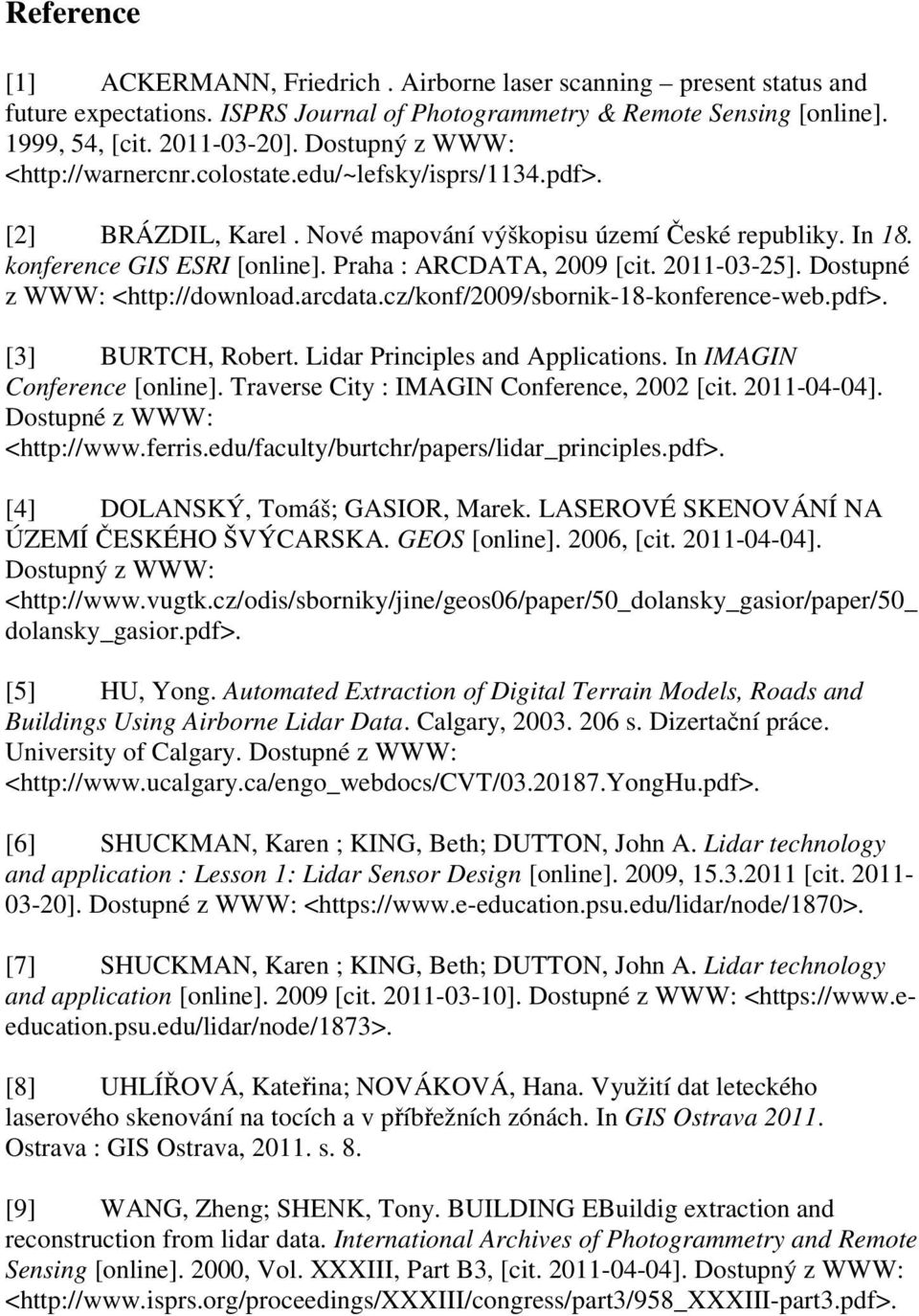 Praha : ARCDATA, 2009 [cit. 2011-03-25]. Dostupné z WWW: <http://download.arcdata.cz/konf/2009/sbornik-18-konference-web.pdf>. [3] BURTCH, Robert. Lidar Principles and Applications.