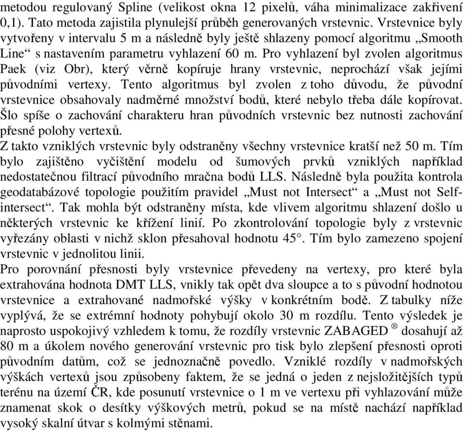 Pro vyhlazení byl zvolen algoritmus Paek (viz Obr), který věrně kopíruje hrany vrstevnic, neprochází však jejími původními vertexy.