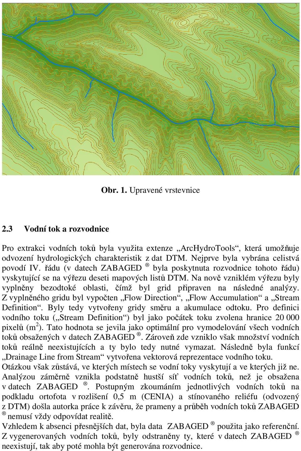 Na nově vzniklém výřezu byly vyplněny bezodtoké oblasti, čímž byl grid připraven na následné analýzy. Z vyplněného gridu byl vypočten Flow Direction, Flow Accumulation a Stream Definition.