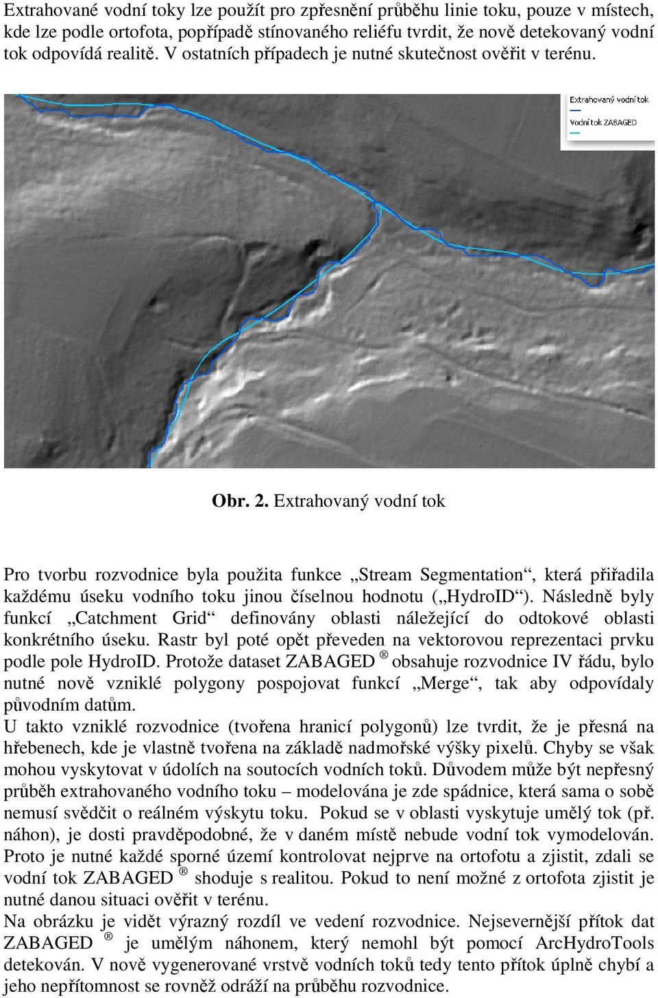 Extrahovaný vodní tok Pro tvorbu rozvodnice byla použita funkce Stream Segmentation, která přiřadila každému úseku vodního toku jinou číselnou hodnotu ( HydroID ).