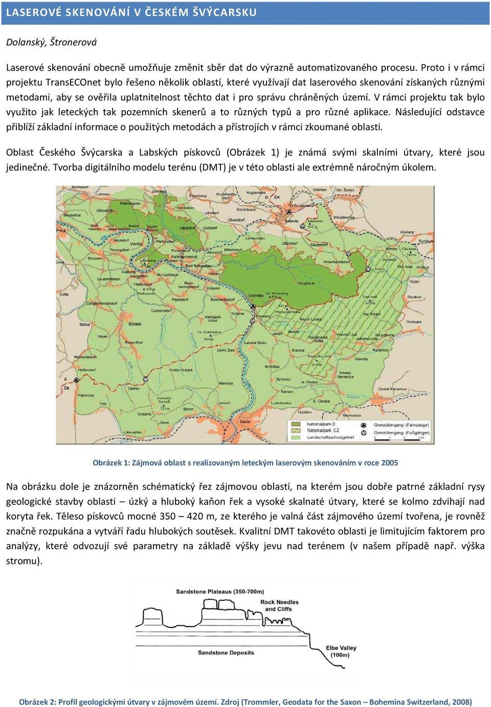 území. V rámci projektu tak bylo využito jak leteckých tak pozemních skenerů a to různých typů a pro různé aplikace.