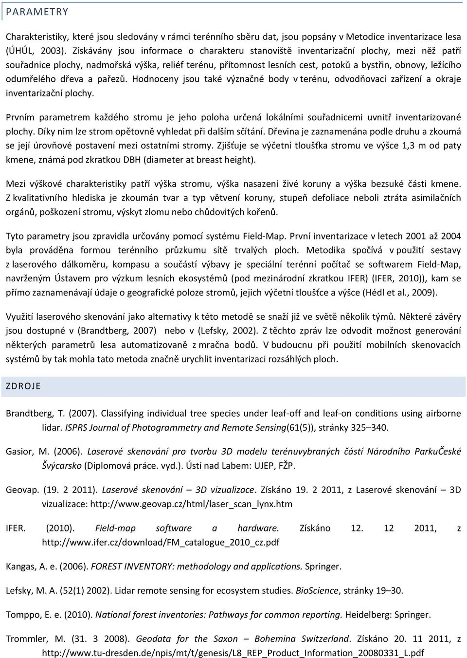 odumřelého dřeva a pařezů. Hodnoceny jsou také význačné body v terénu, odvodňovací zařízení a okraje inventarizační plochy.