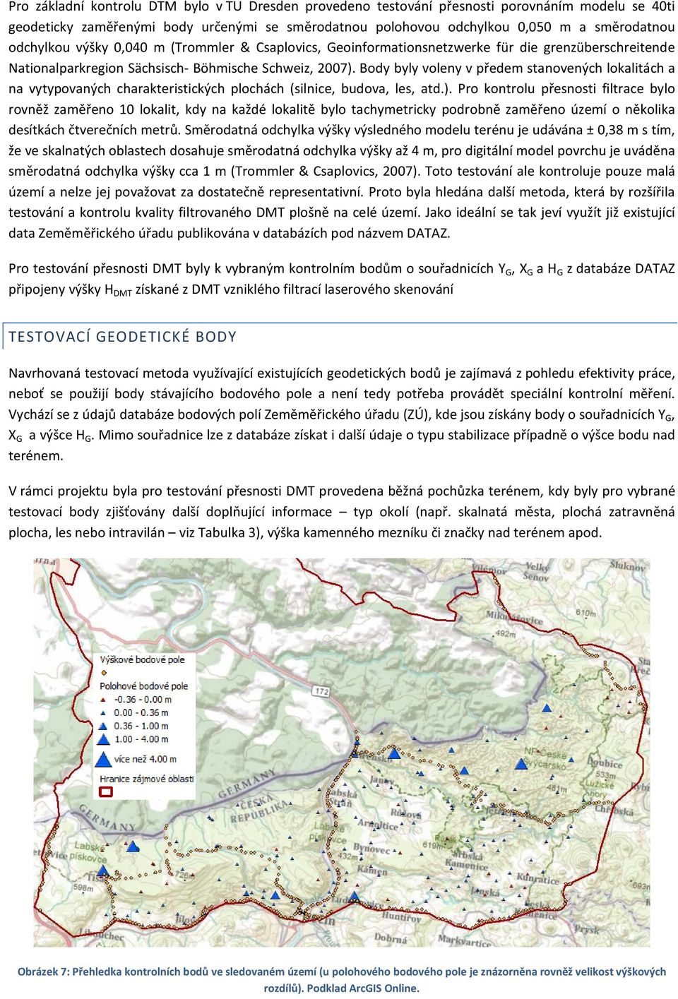 Body byly voleny v předem stanovených lokalitách a na vytypovaných charakteristických plochách (silnice, budova, les, atd.).