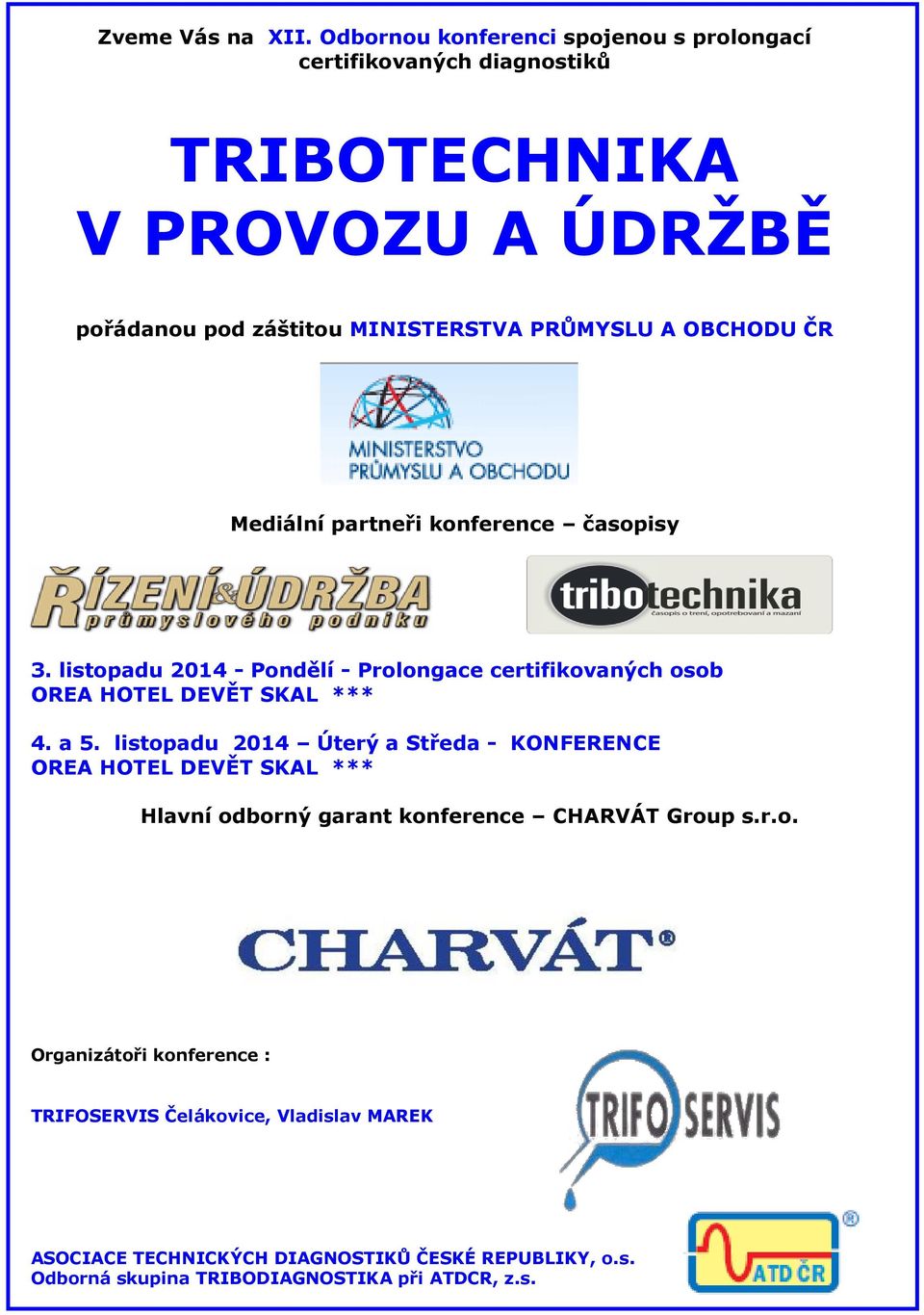 OBCHODU ČR Mediální partneři konference časopisy 3. listopadu 2014 - Pondělí - Prolongace certifikovaných osob OREA HOTEL DEVĚT SKAL *** 4. a 5.