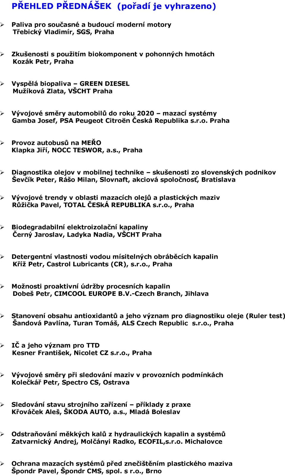 s., Praha Diagnostika olejov v mobilnej technike skušenosti zo slovenských podnikov Ševčík Peter, Rášo Milan, Slovnaft, akciová spoločnosť, Bratislava Vývojové trendy v oblasti mazacích olejů a