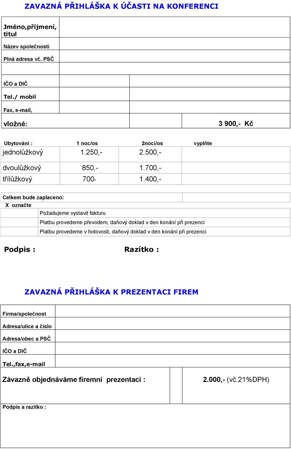 400,- Celkem bude zaplaceno: X označte Požadujeme vystavit fakturu Platbu provedeme převodem, daňový doklad v den konání při prezenci Platbu provedeme v hotovosti, daňový