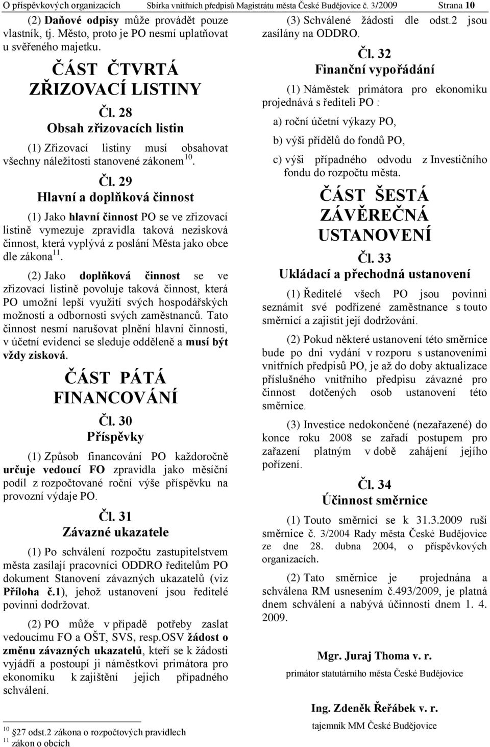 Čl. 29 Hlavní a doplňková činnost (1) Jako hlavní činnost PO se ve zřizovací listině vymezuje zpravidla taková nezisková činnost, která vyplývá z poslání Města jako obce dle zákona 11.