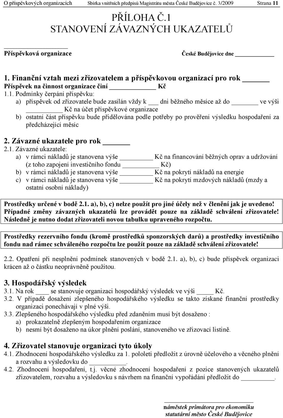 1. Podmínky čerpání příspěvku: a) příspěvek od zřizovatele bude zasílán vždy k dni běžného měsíce až do ve výši Kč na účet příspěvkové organizace b) ostatní část příspěvku bude přidělována podle