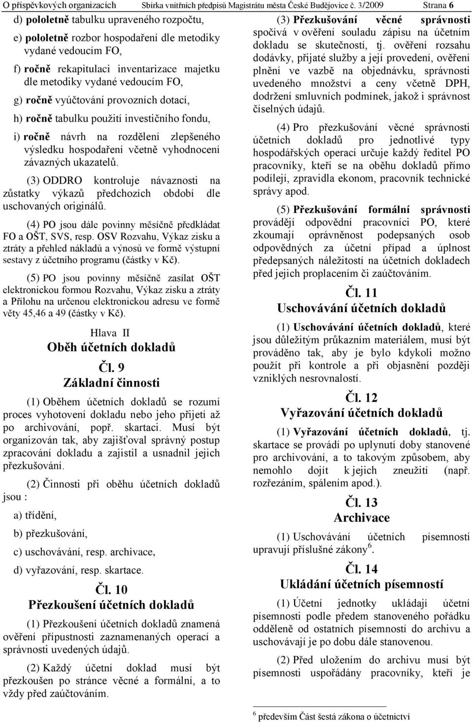 g) ročně vyúčtování provozních dotací, h) ročně tabulku použití investičního fondu, i) ročně návrh na rozdělení zlepšeného výsledku hospodaření včetně vyhodnocení závazných ukazatelů.