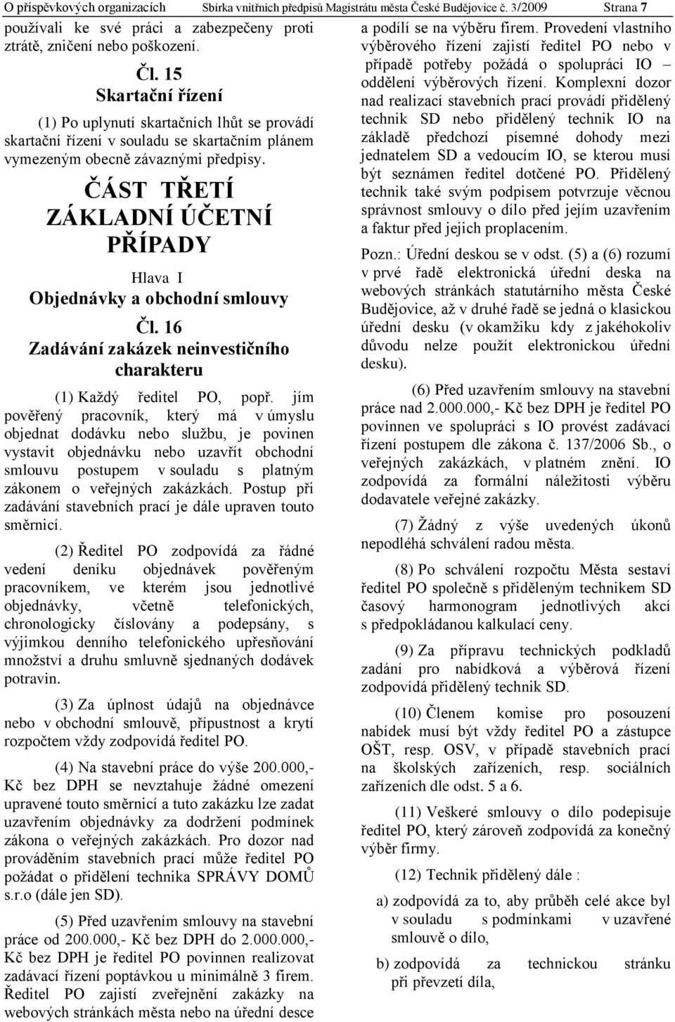 ČÁST TŘETÍ ZÁKLADNÍ ÚČETNÍ PŘÍPADY Hlava I Objednávky a obchodní smlouvy Čl. 16 Zadávání zakázek neinvestičního charakteru (1) Každý ředitel PO, popř.