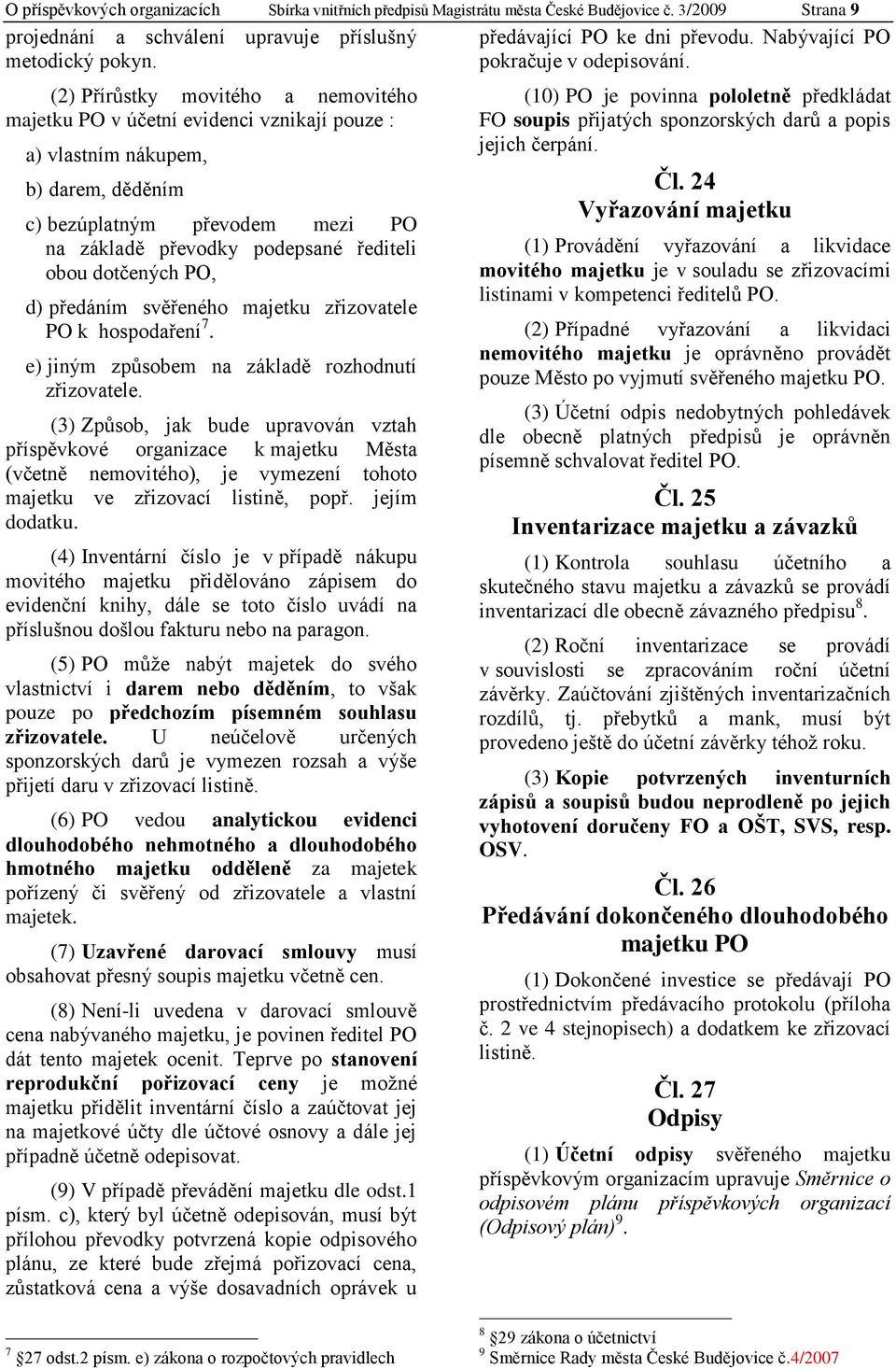 dotčených PO, d) předáním svěřeného majetku zřizovatele PO k hospodaření 7. e) jiným způsobem na základě rozhodnutí zřizovatele.