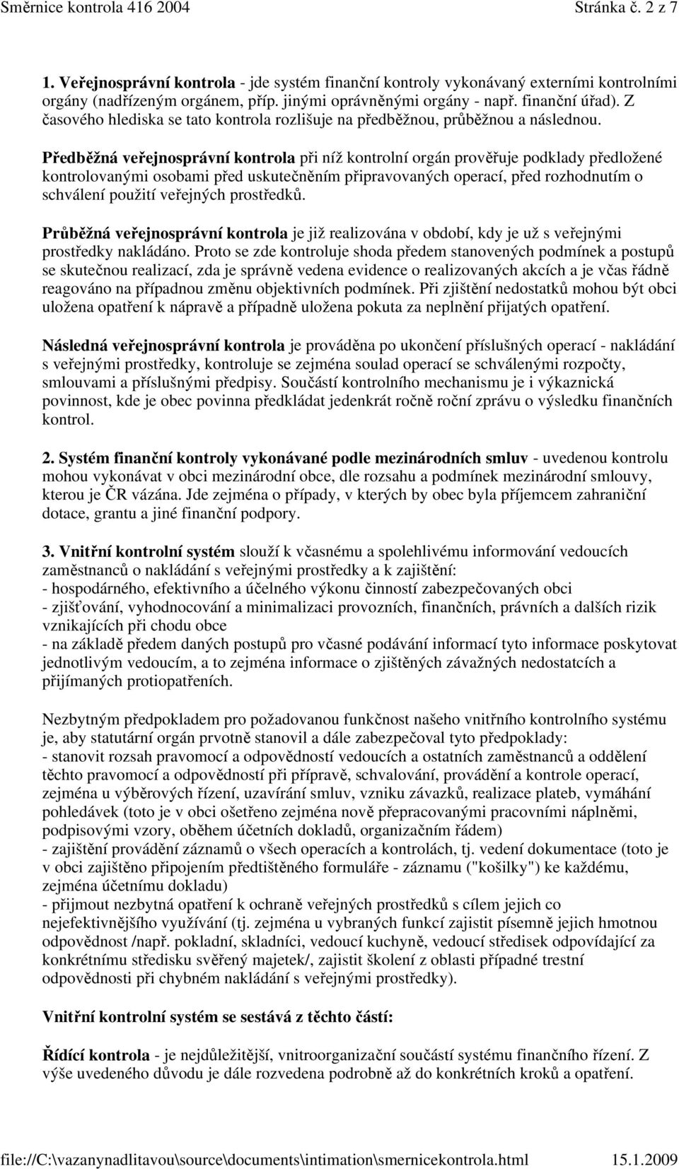 Předběžná veřejnosprávní kontrola při níž kontrolní orgán prověřuje podklady předložené kontrolovanými osobami před uskutečněním připravovaných operací, před rozhodnutím o schválení použití veřejných