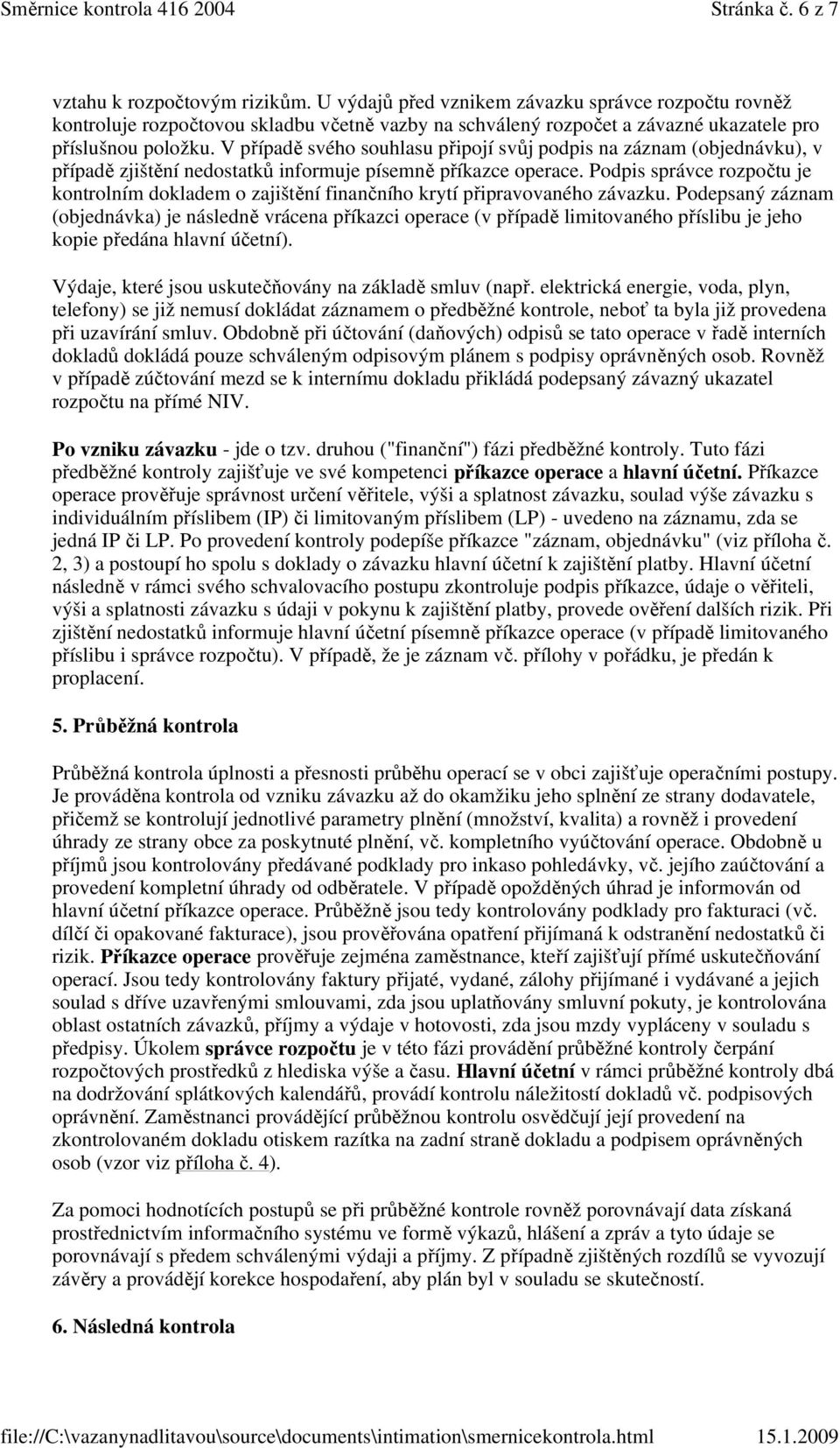 V případě svého souhlasu připojí svůj podpis na záznam (objednávku), v případě zjištění nedostatků informuje písemně příkazce operace.