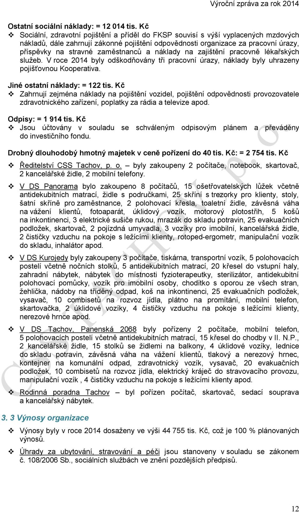 zaměstnanců a náklady na zajištění pracovně lékařských služeb. V roce 2014 byly odškodňovány tři pracovní úrazy, náklady byly uhrazeny pojišťovnou Kooperativa. Jiné ostatní náklady: = 122 tis.