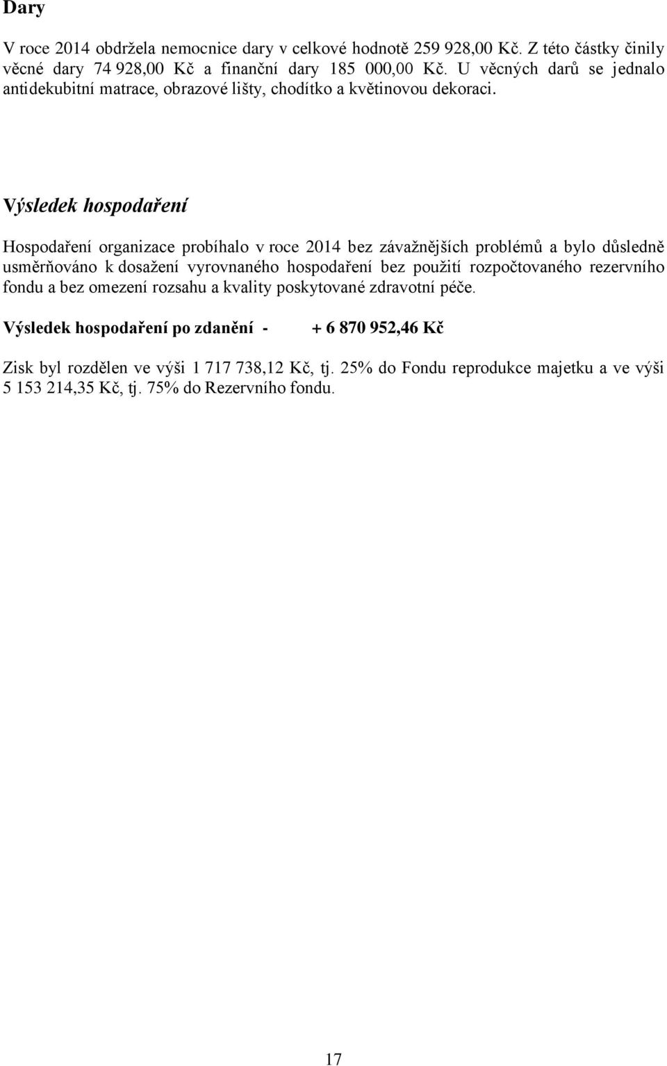 Výsledek hospodaření Hospodaření organizace probíhalo v roce 2014 bez závažnějších problémů a bylo důsledně usměrňováno k dosažení vyrovnaného hospodaření bez použití