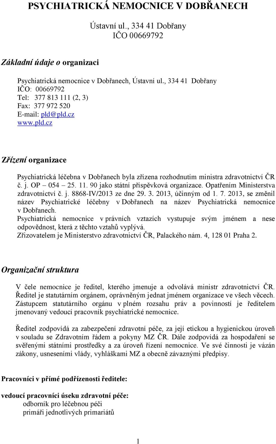 j. OP 054 25. 11. 90 jako státní příspěvková organizace. Opatřením Ministerstva zdravotnictví č. j. 8868-IV/2013 ze dne 29. 3. 2013, účinným od 1. 7.