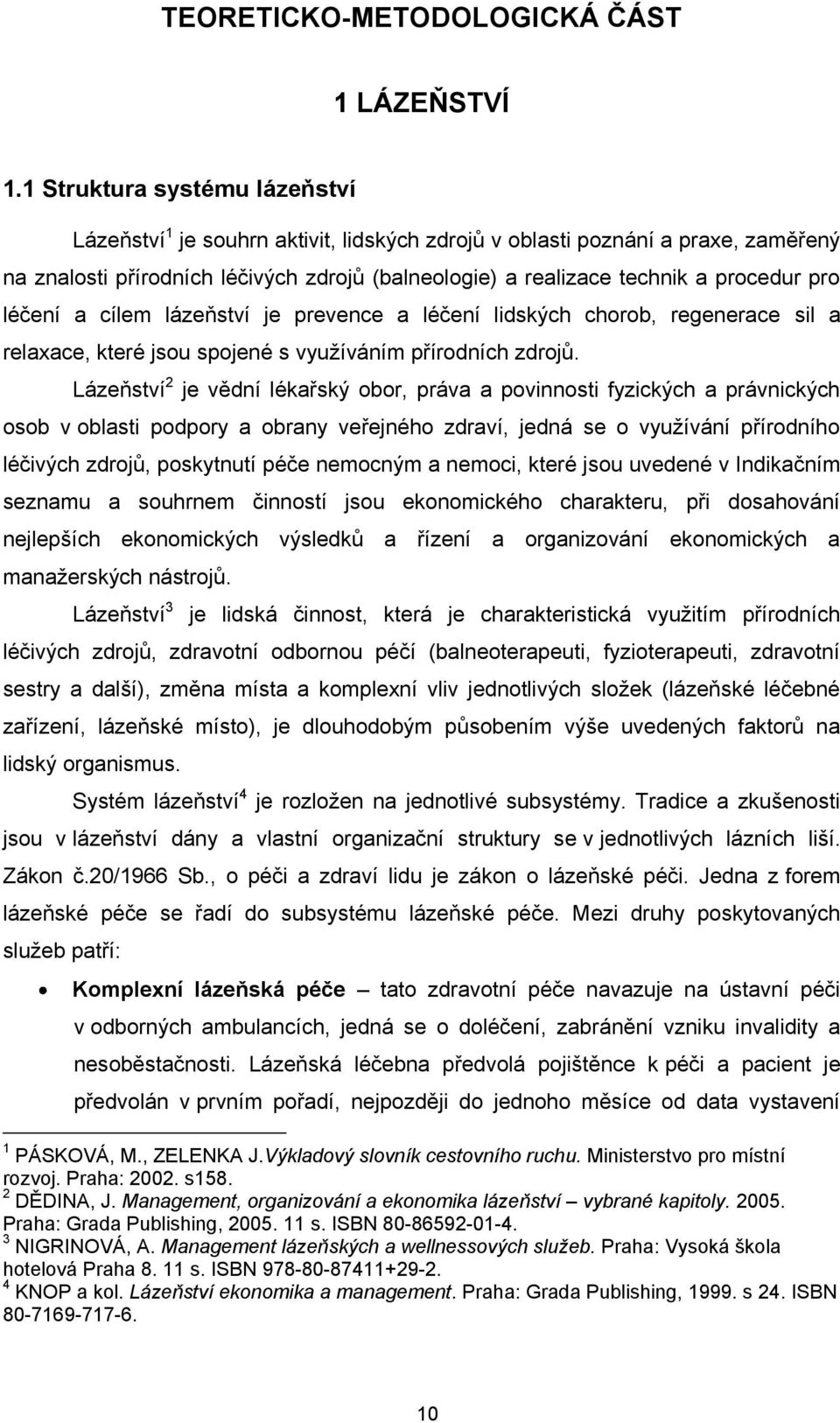 pro léčení a cílem lázeňství je prevence a léčení lidských chorob, regenerace sil a relaxace, které jsou spojené s vyuţíváním přírodních zdrojů.