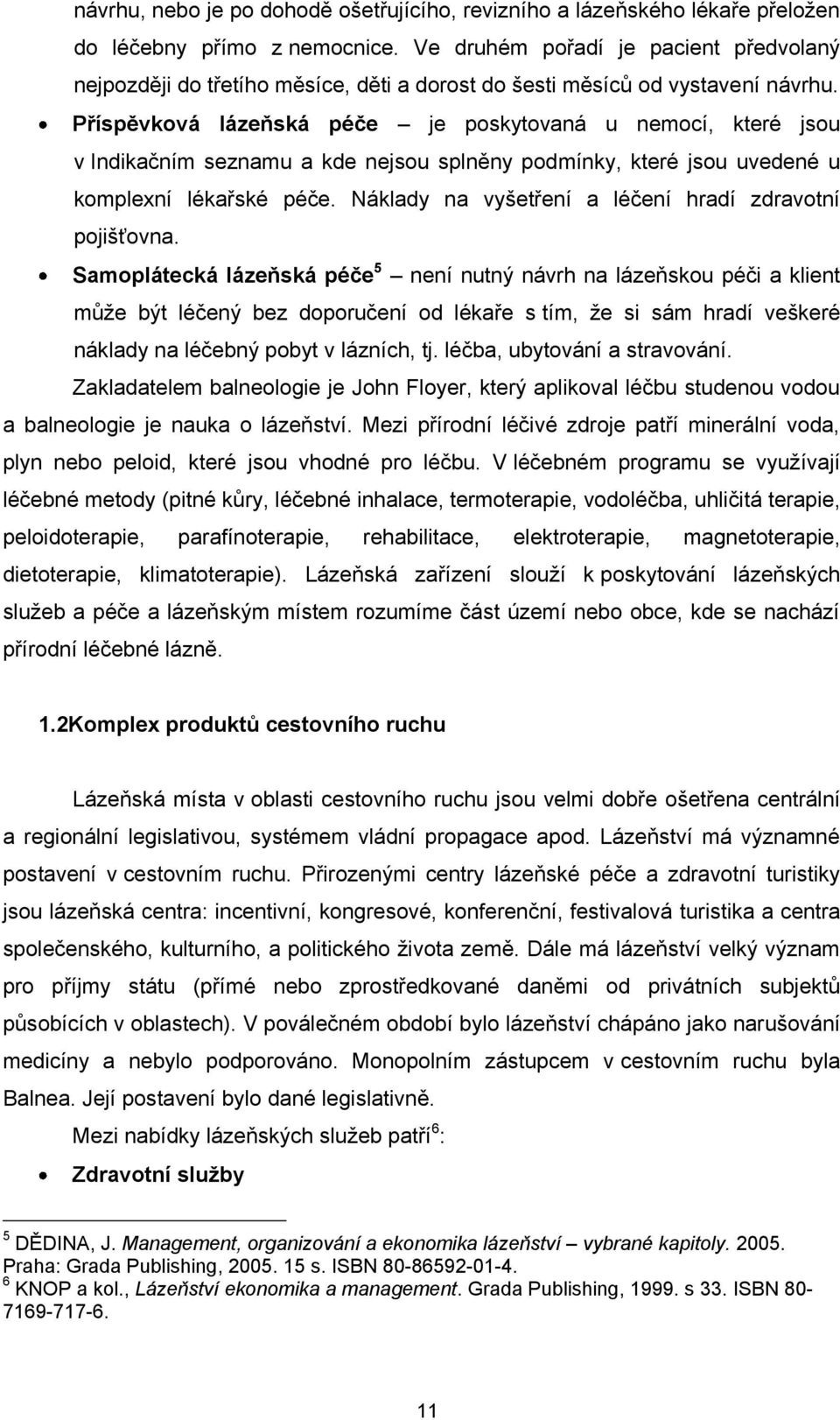 Příspěvková lázeňská péče je poskytovaná u nemocí, které jsou v Indikačním seznamu a kde nejsou splněny podmínky, které jsou uvedené u komplexní lékařské péče.