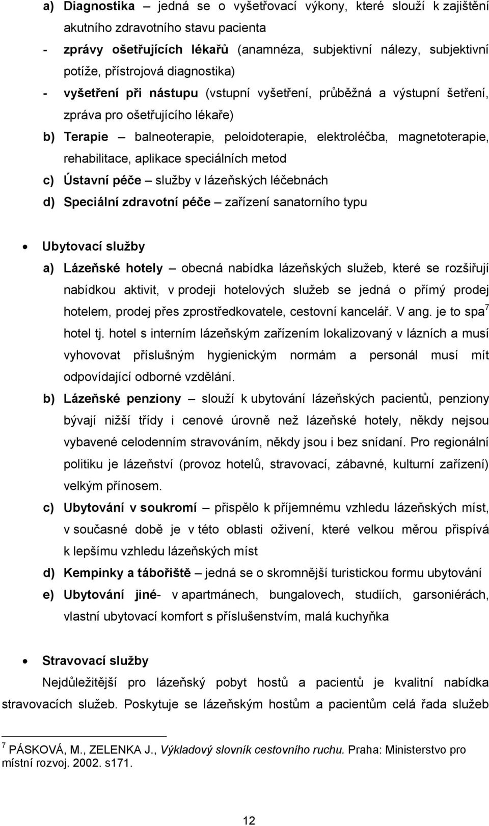 rehabilitace, aplikace speciálních metod c) Ústavní péče sluţby v lázeňských léčebnách d) Speciální zdravotní péče zařízení sanatorního typu Ubytovací služby a) Lázeňské hotely obecná nabídka