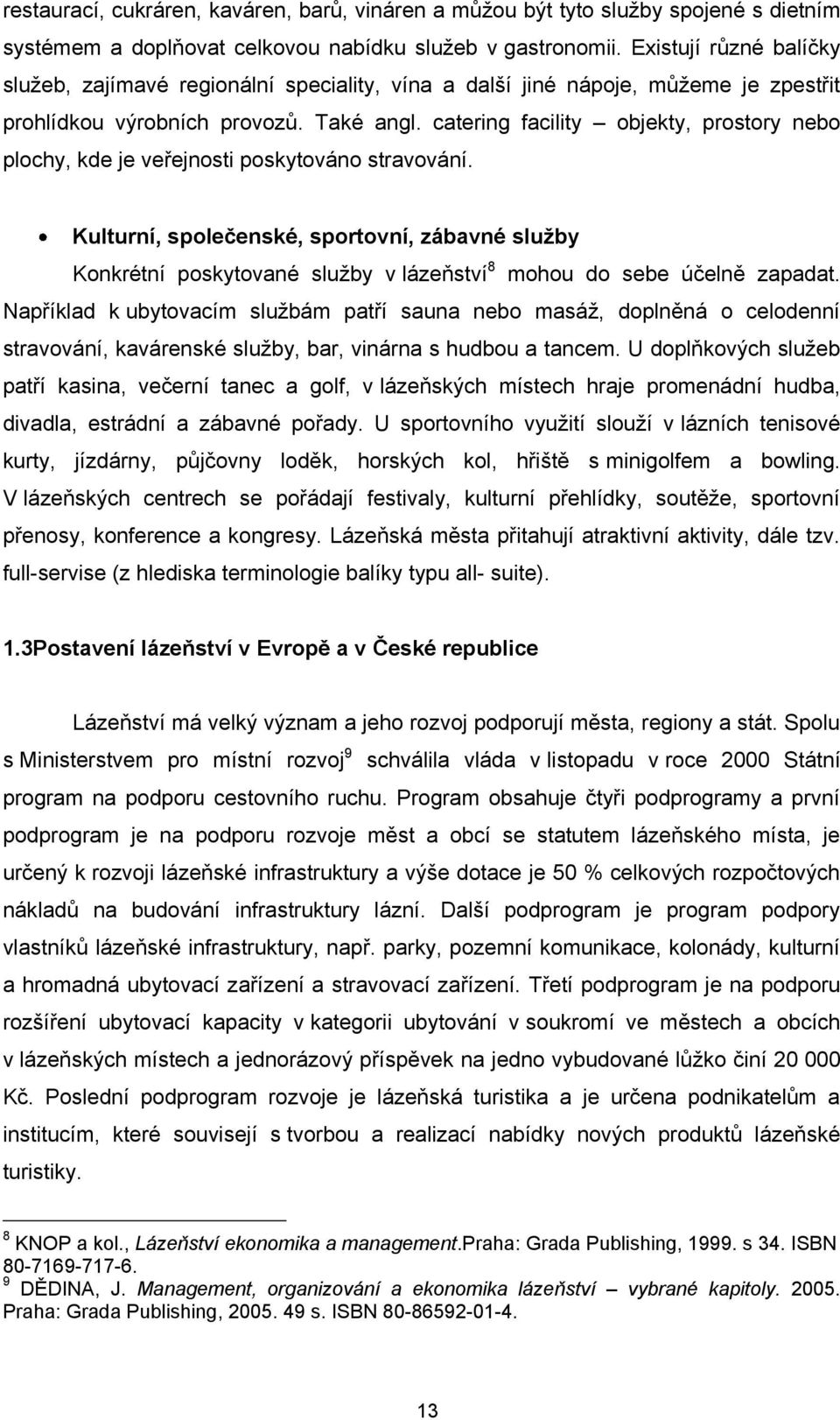 catering facility objekty, prostory nebo plochy, kde je veřejnosti poskytováno stravování.