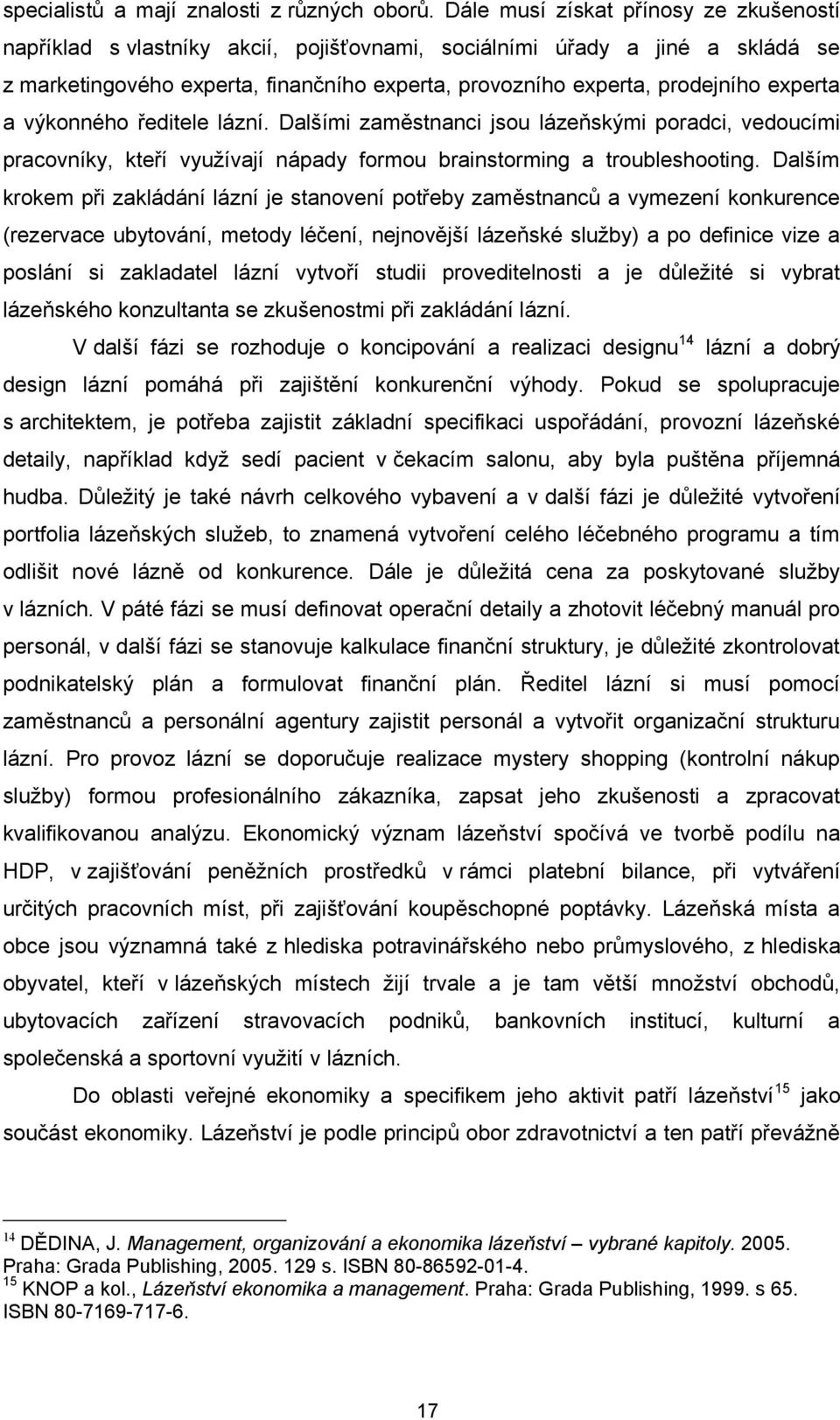 experta a výkonného ředitele lázní. Dalšími zaměstnanci jsou lázeňskými poradci, vedoucími pracovníky, kteří vyuţívají nápady formou brainstorming a troubleshooting.