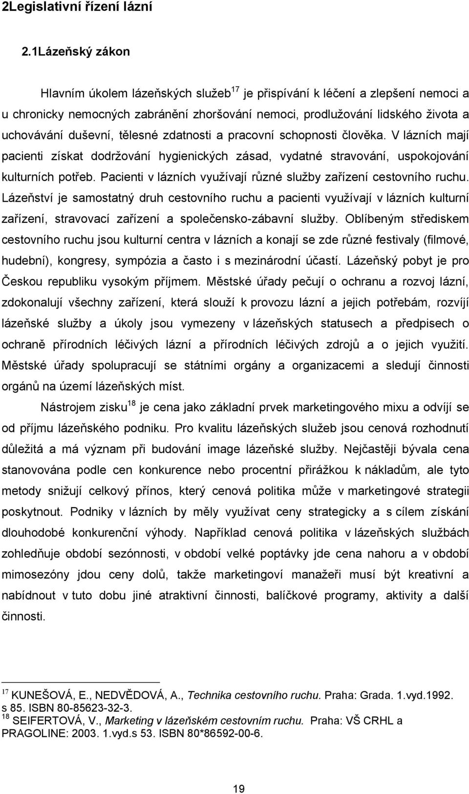 tělesné zdatnosti a pracovní schopnosti člověka. V lázních mají pacienti získat dodrţování hygienických zásad, vydatné stravování, uspokojování kulturních potřeb.