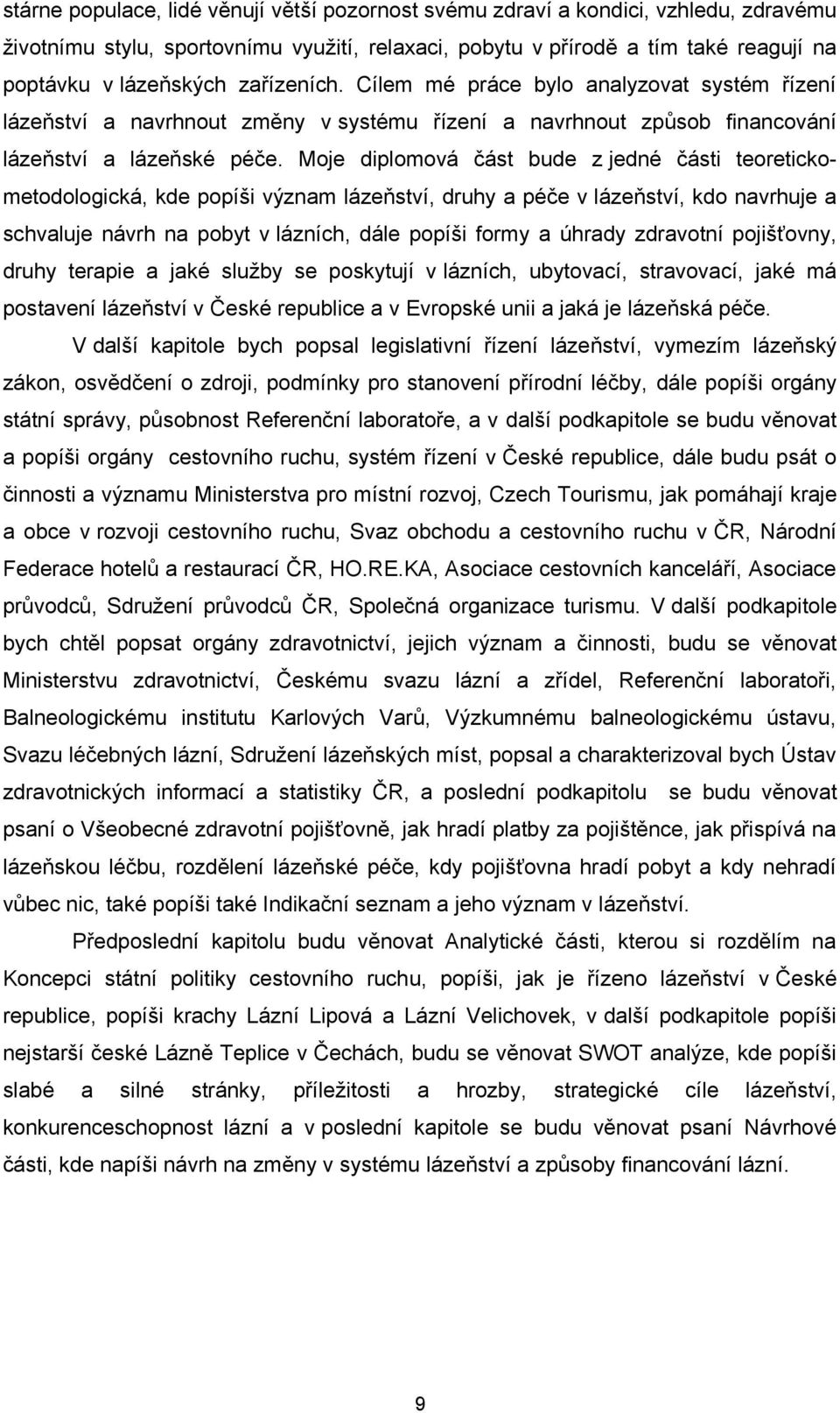 Moje diplomová část bude z jedné části teoretickometodologická, kde popíši význam lázeňství, druhy a péče v lázeňství, kdo navrhuje a schvaluje návrh na pobyt v lázních, dále popíši formy a úhrady