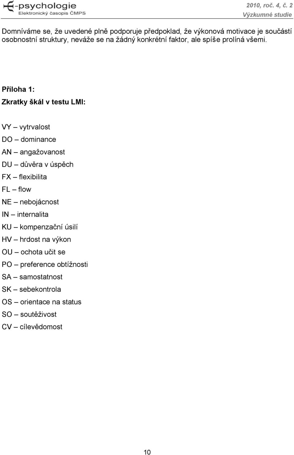 Příloha 1: Zkratky škál v testu LMI: VY vytrvalost DO dominance AN angažovanost DU důvěra v úspěch FX flexibilita FL flow