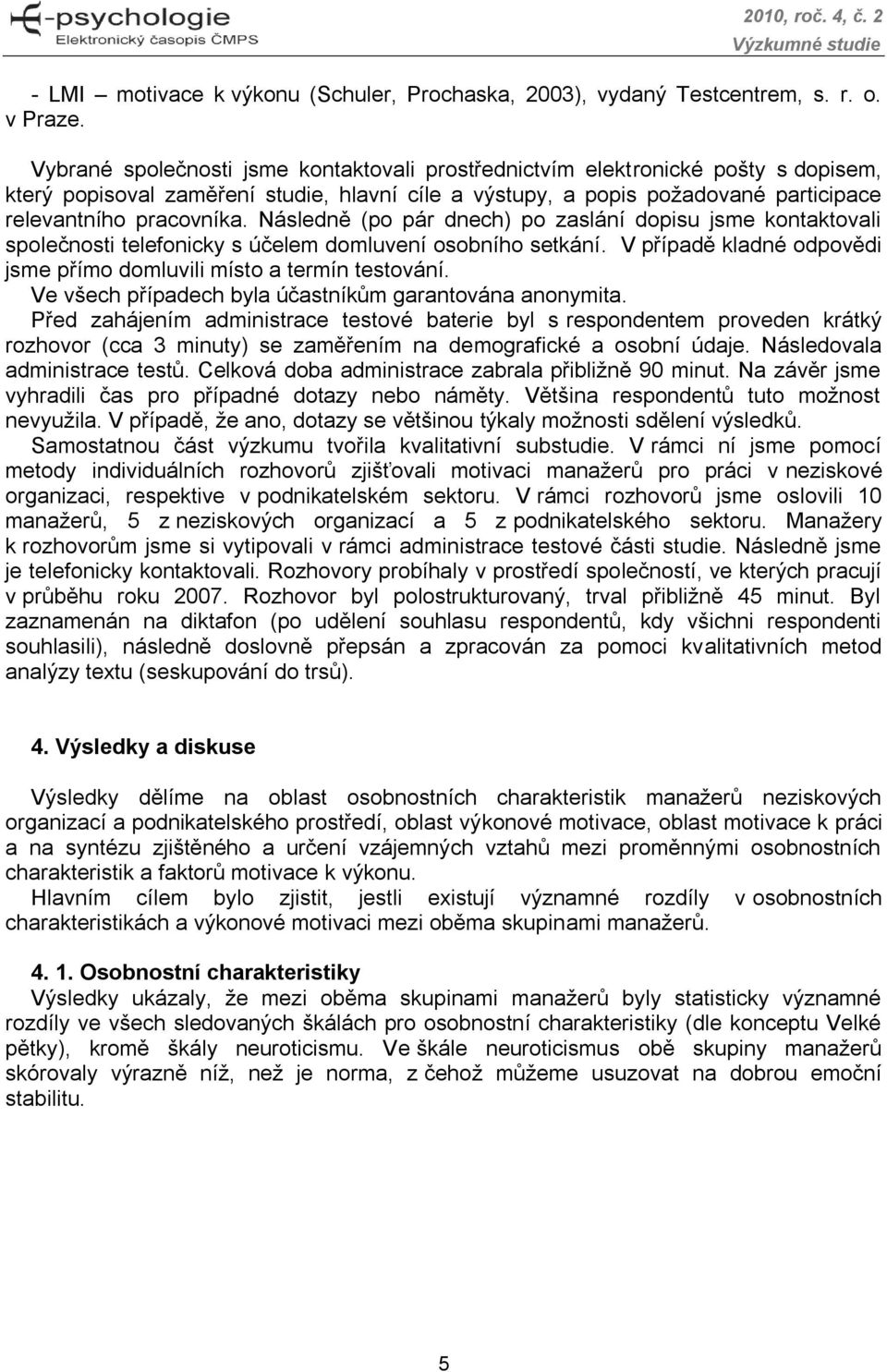 Následně (po pár dnech) po zaslání dopisu jsme kontaktovali společnosti telefonicky s účelem domluvení osobního setkání. V případě kladné odpovědi jsme přímo domluvili místo a termín testování.