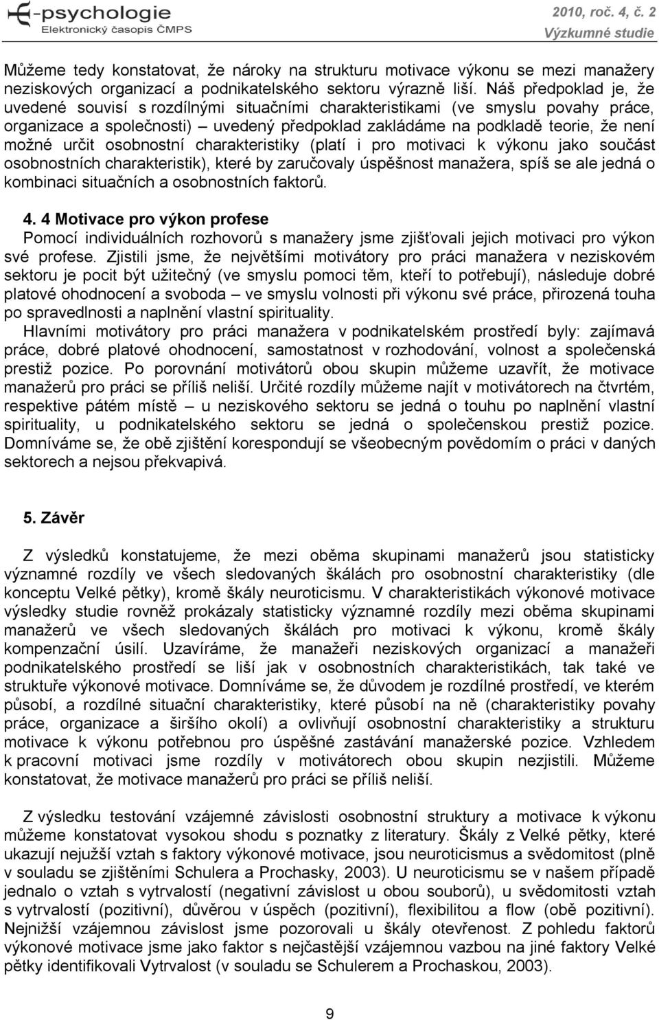 osobnostní charakteristiky (platí i pro motivaci k výkonu jako součást osobnostních charakteristik), které by zaručovaly úspěšnost manažera, spíš se ale jedná o kombinaci situačních a osobnostních