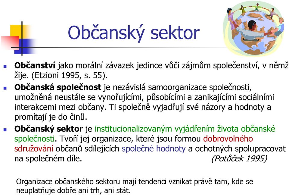 Ti společně vyjadřují své názory a hodnoty a promítají je do činů. Občanský sektorje institucionalizovaným vyjádřením života občanské společnosti.