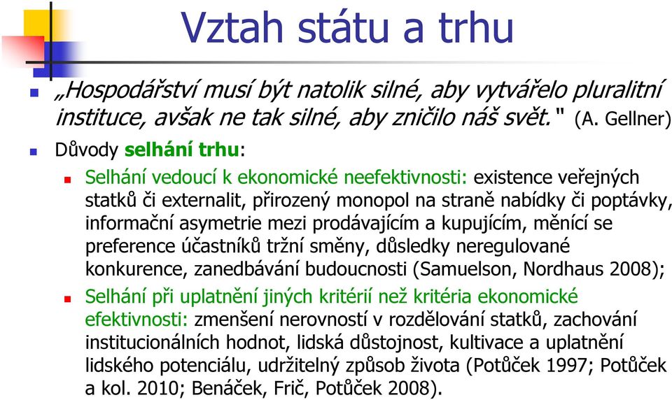 prodávajícím a kupujícím, měnící se preference účastníků tržní směny, důsledky neregulované konkurence, zanedbávání budoucnosti (Samuelson, Nordhaus 2008); Selhání při uplatnění jiných kritérií než