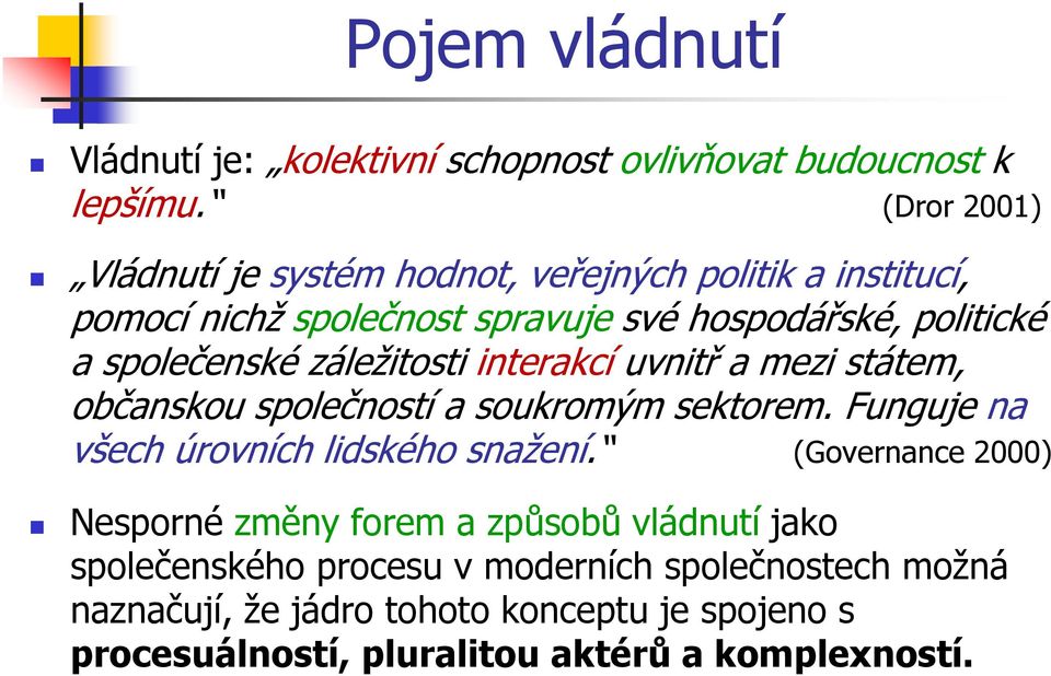 společenské záležitosti interakcí uvnitř a mezi státem, občanskou společností a soukromým sektorem. Funguje na všech úrovních lidského snažení.