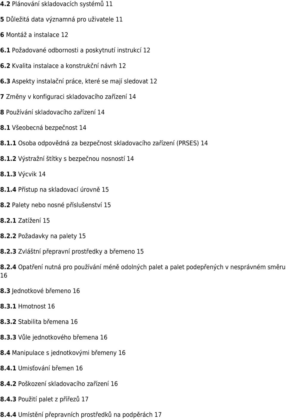 1 Všeobecná bezpečnost 14 8.1.1 Osoba odpovědná za bezpečnost skladovacího zařízení (PRSES) 14 8.1.2 Výstražní štítky s bezpečnou nosností 14 8.1.3 Výcvik 14 8.1.4 Přístup na skladovací úrovně 15 8.