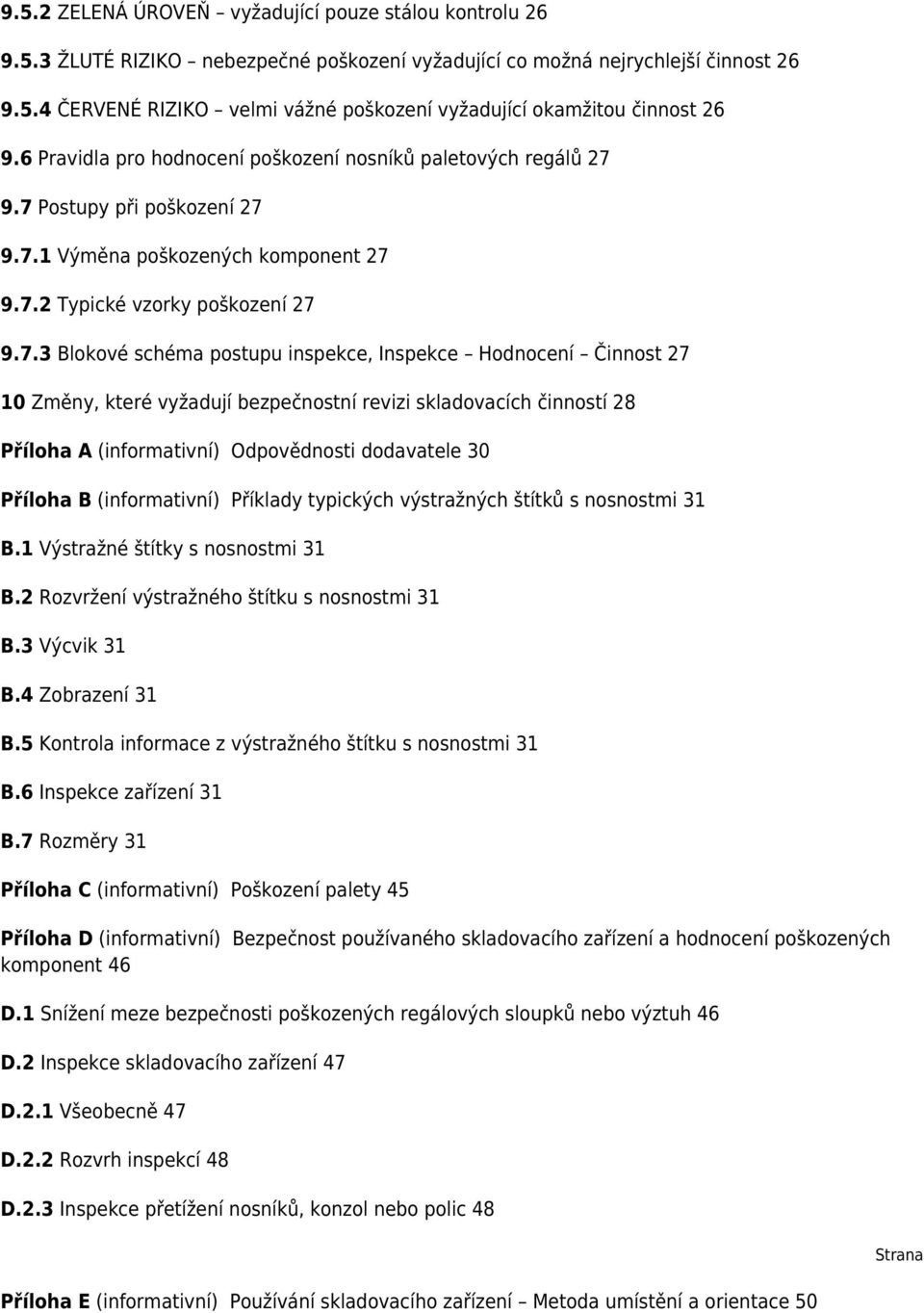 9.7 Postupy při poškození 27 9.7.1 Výměna poškozených komponent 27 9.7.2 Typické vzorky poškození 27 9.7.3 Blokové schéma postupu inspekce, Inspekce Hodnocení Činnost 27 10 Změny, které vyžadují