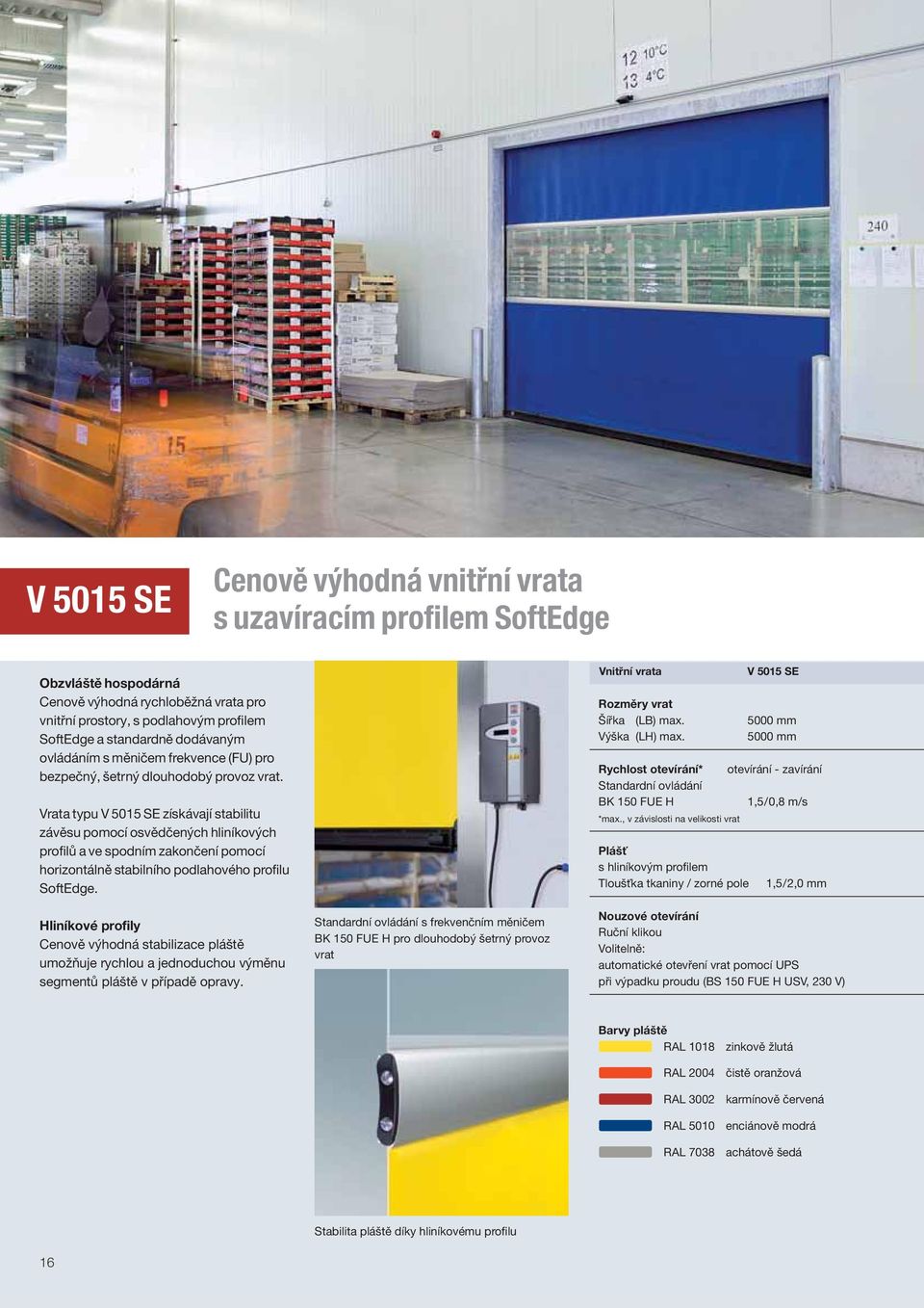 Vrata typu V 5015 SE získávají stabilitu závěsu pomocí osvědčených hliníkových profilů a ve spodním zakončení pomocí horizontálně stabilního podlahového profilu SoftEdge.