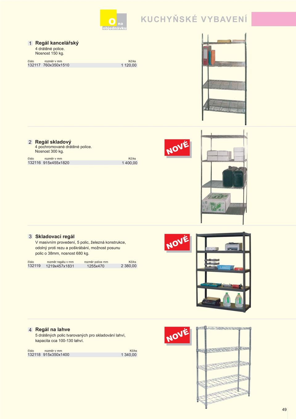 číslo rozměr v mm Kč/ks 9xx80 00,00 NOVÉ Skldovcí regál V msivním provedení, polic, železná konstrukce, odolný proti rezu poškráání,