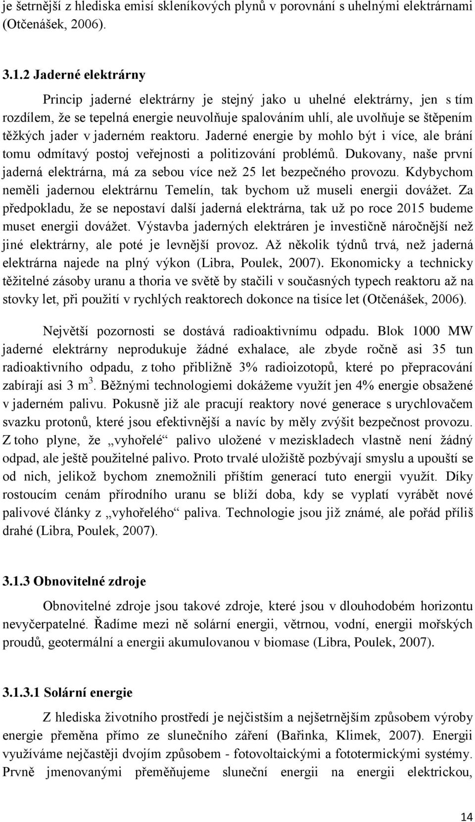 jaderném reaktoru. Jaderné energie by mohlo být i více, ale brání tomu odmítavý postoj veřejnosti a politizování problémů.