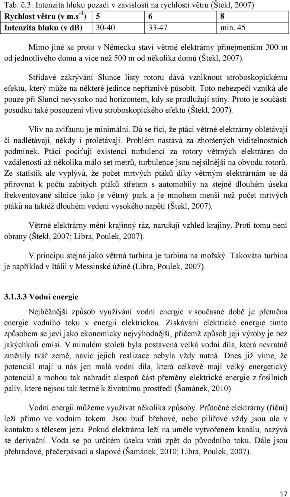 Střídavé zakrývání Slunce listy rotoru dává vzniknout stroboskopickému efektu, který může na některé jedince nepříznivě působit.