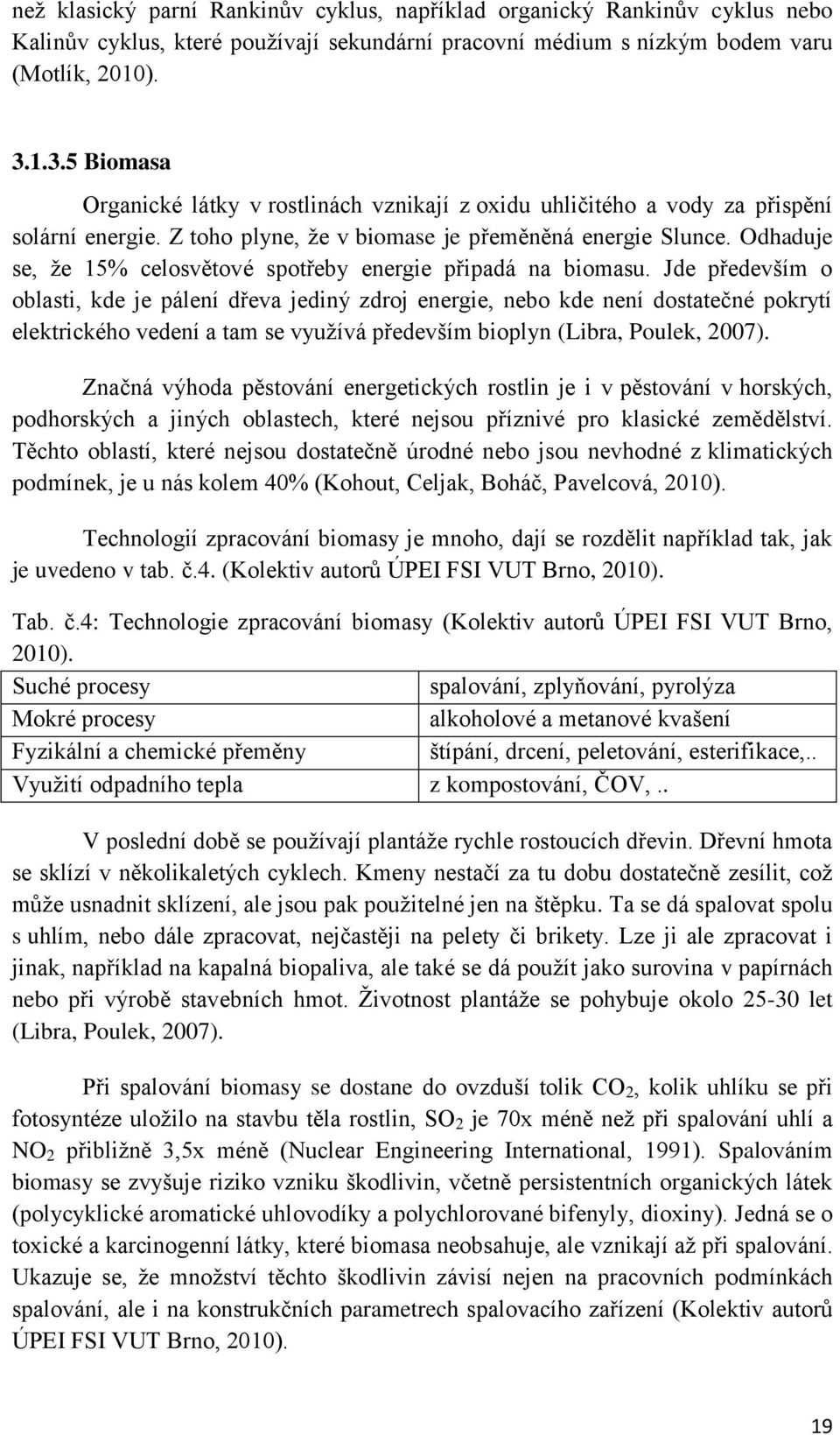 Odhaduje se, že 15% celosvětové spotřeby energie připadá na biomasu.