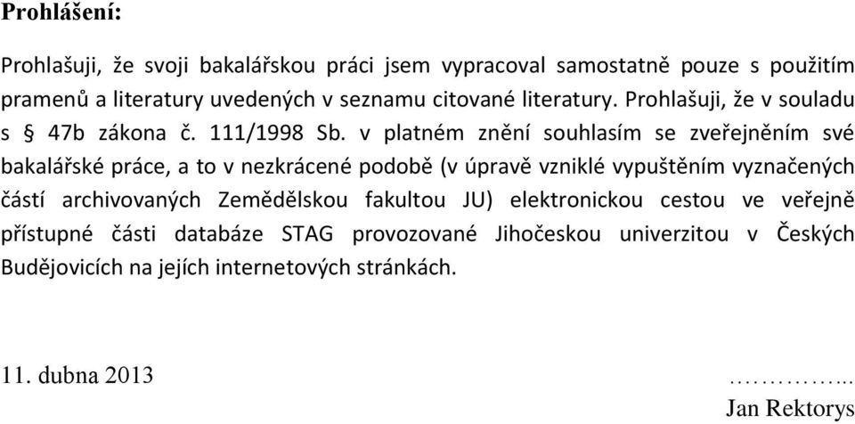 v platném znění souhlasím se zveřejněním své bakalářské práce, a to v nezkrácené podobě (v úpravě vzniklé vypuštěním vyznačených částí