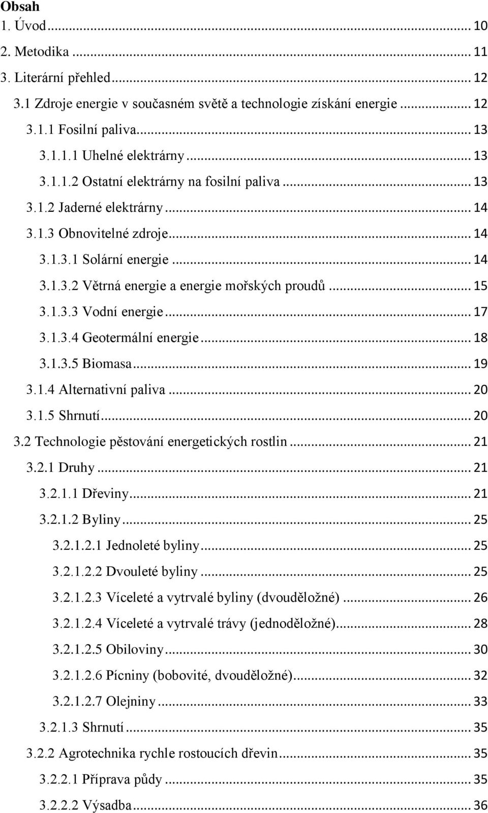 .. 18 3.1.3.5 Biomasa... 19 3.1.4 Alternativní paliva... 20 3.1.5 Shrnutí... 20 3.2 Technologie pěstování energetických rostlin... 21 3.2.1 Druhy... 21 3.2.1.1 Dřeviny... 21 3.2.1.2 Byliny... 25 3.2.1.2.1 Jednoleté byliny.