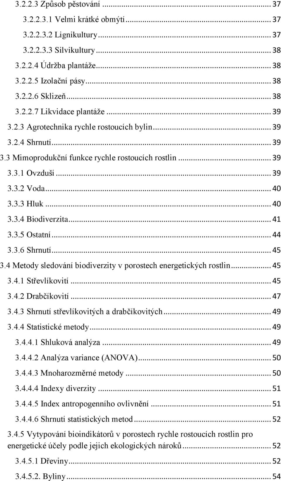 .. 40 3.3.3 Hluk... 40 3.3.4 Biodiverzita... 41 3.3.5 Ostatní... 44 3.3.6 Shrnutí... 45 3.4 Metody sledování biodiverzity v porostech energetických rostlin... 45 3.4.1 Střevlíkovití... 45 3.4.2 Drabčíkovití.