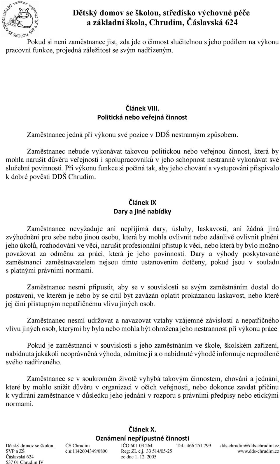 Zaměstnanec nebude vykonávat takovou politickou nebo veřejnou činnost, která by mohla narušit důvěru veřejnosti i spolupracovníků v jeho schopnost nestranně vykonávat své služební povinnosti.