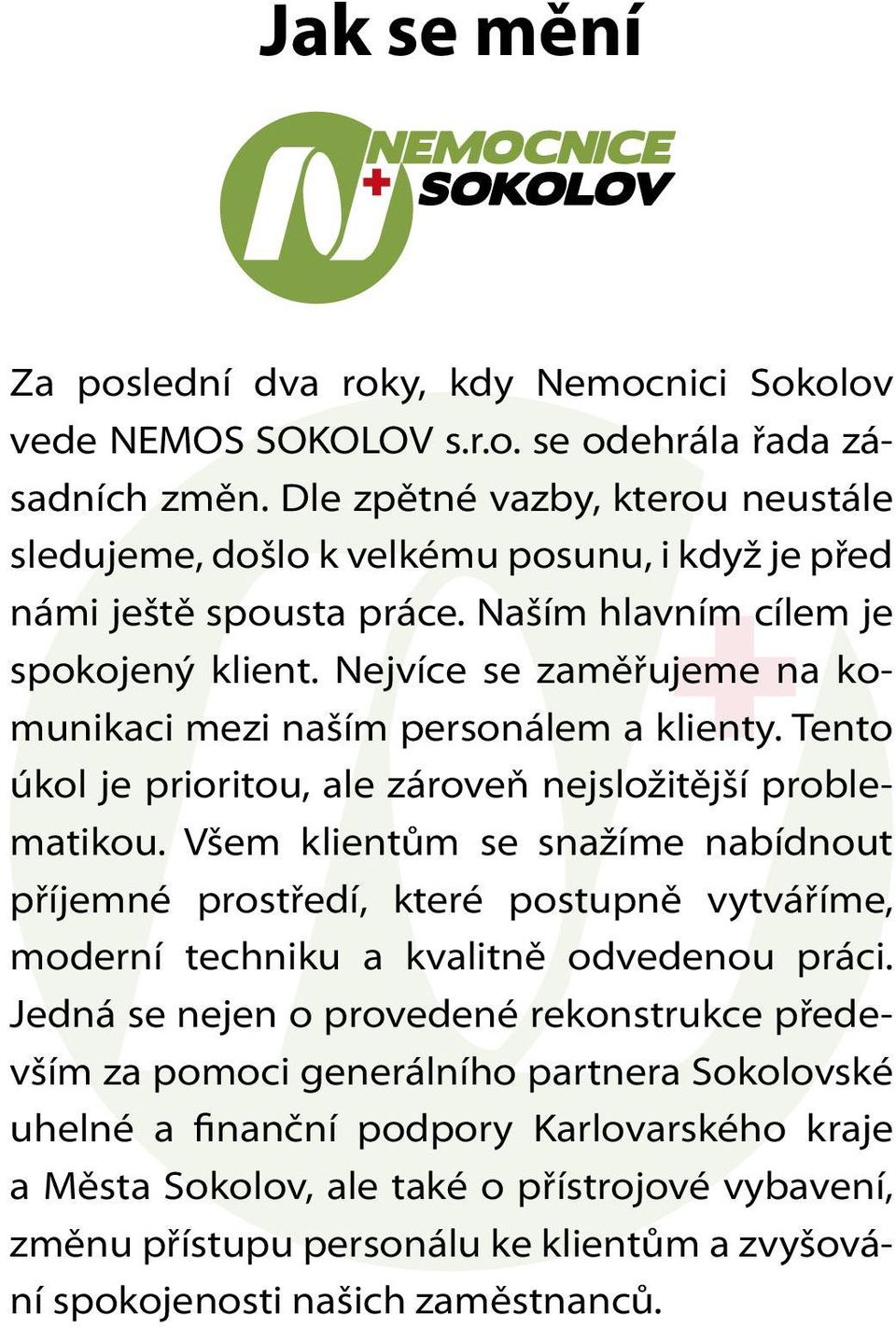 Nejvíce se zaměřujeme na komunikaci mezi naším personálem a klienty. Tento úkol je prioritou, ale zároveň nejsložitější problematikou.