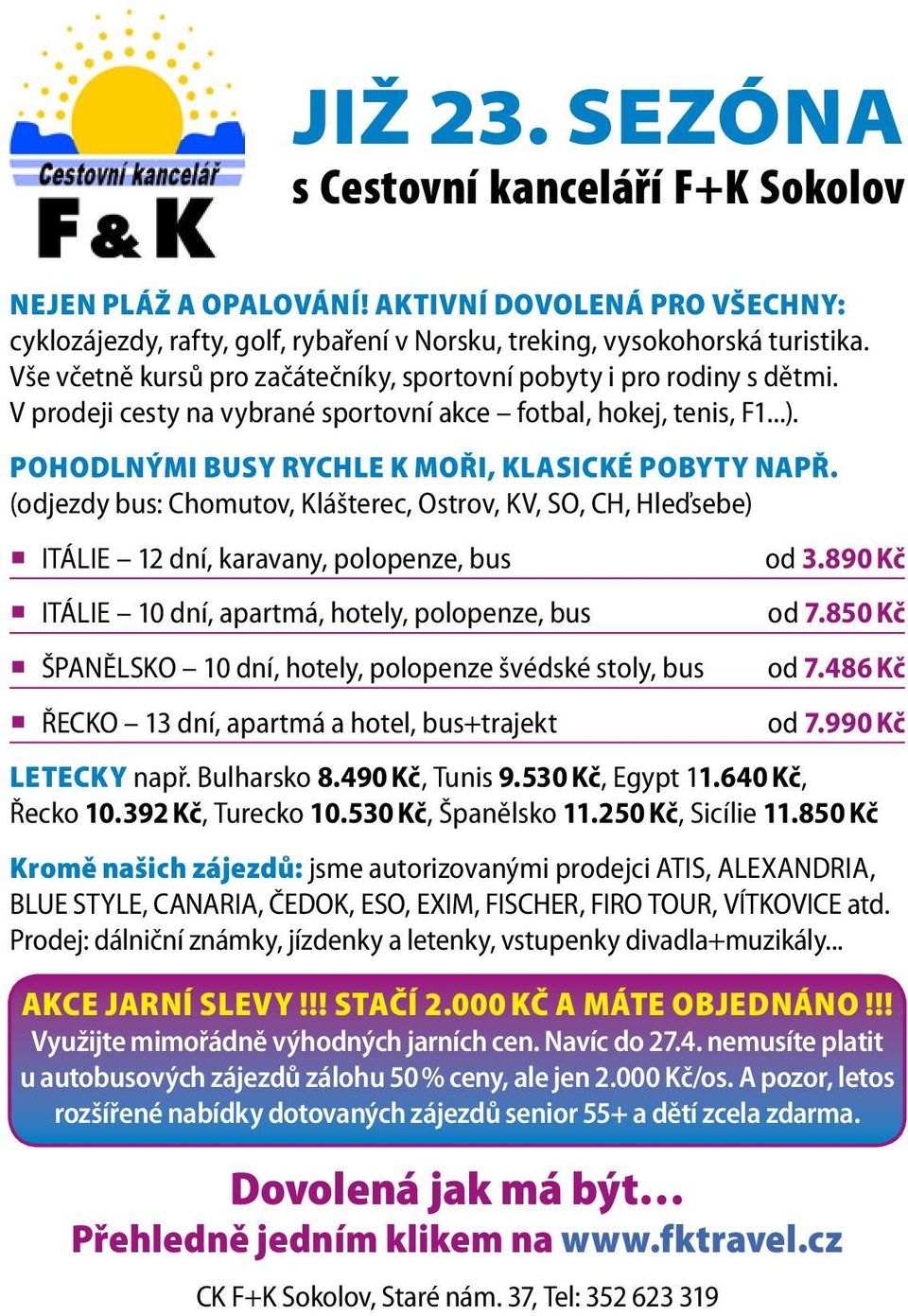 (odjezdy bus: Chomutov, Klášterec, Ostrov, KV, SO, CH, Hleďsebe) ITÁLIE 12 dní, karavany, polopenze, bus od 3.890 Kč ITÁLIE 10 dní, apartmá, hotely, polopenze, bus od 7.