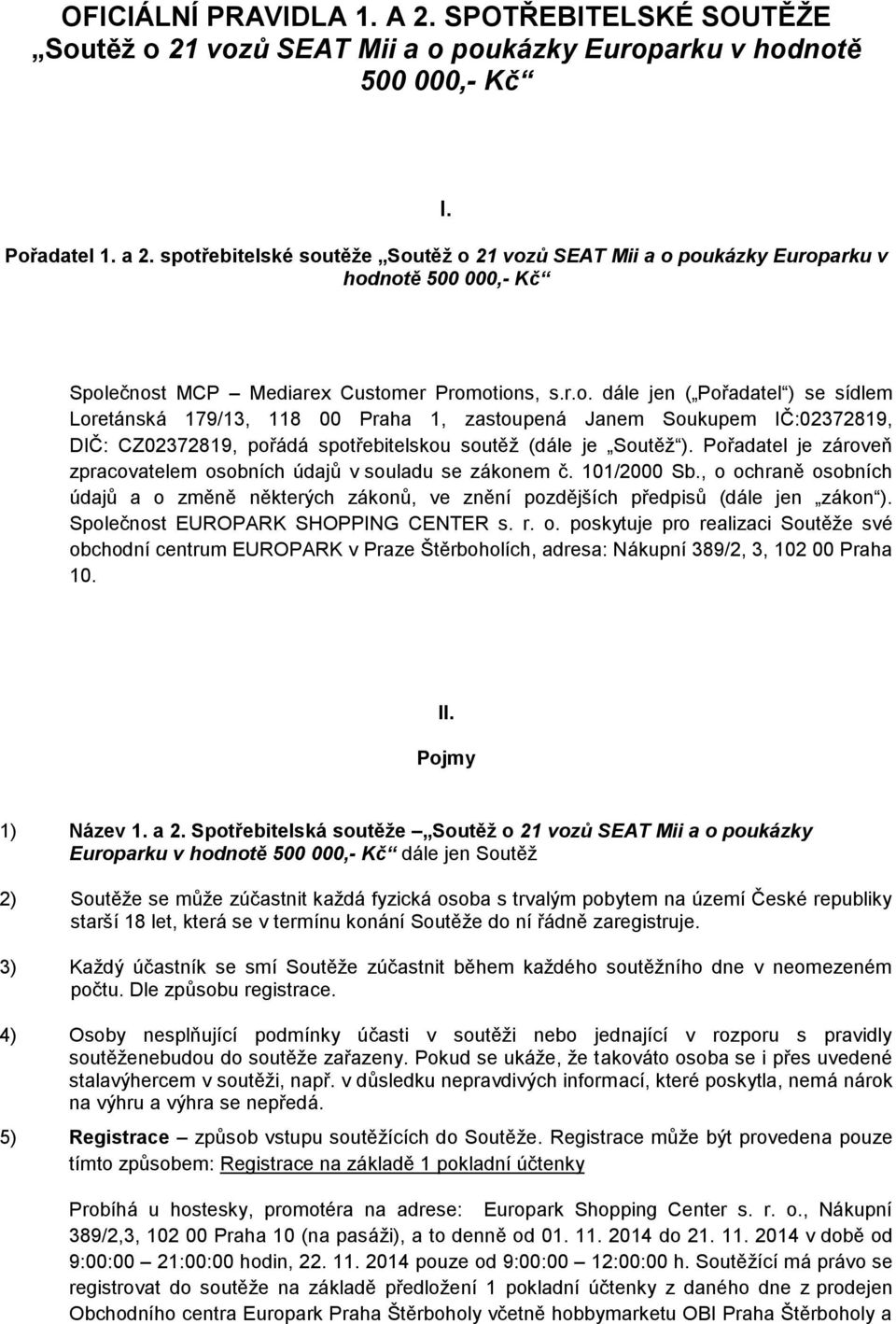 Pořadatel je zároveň zpracovatelem osobních údajů v souladu se zákonem č. 101/2000 Sb., o ochraně osobních údajů a o změně některých zákonů, ve znění pozdějších předpisů (dále jen zákon ).