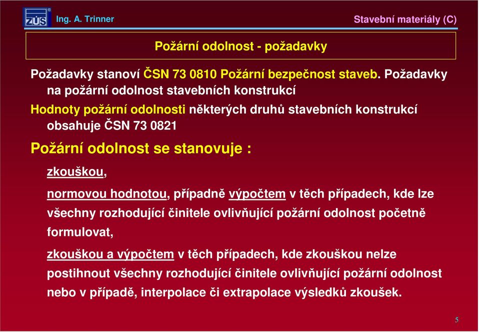 odolnost se stanovuje : zkouškou, normovou hodnotou, případně výpočtem v těch případech, kde lze všechny rozhodující činitele ovlivňující požární