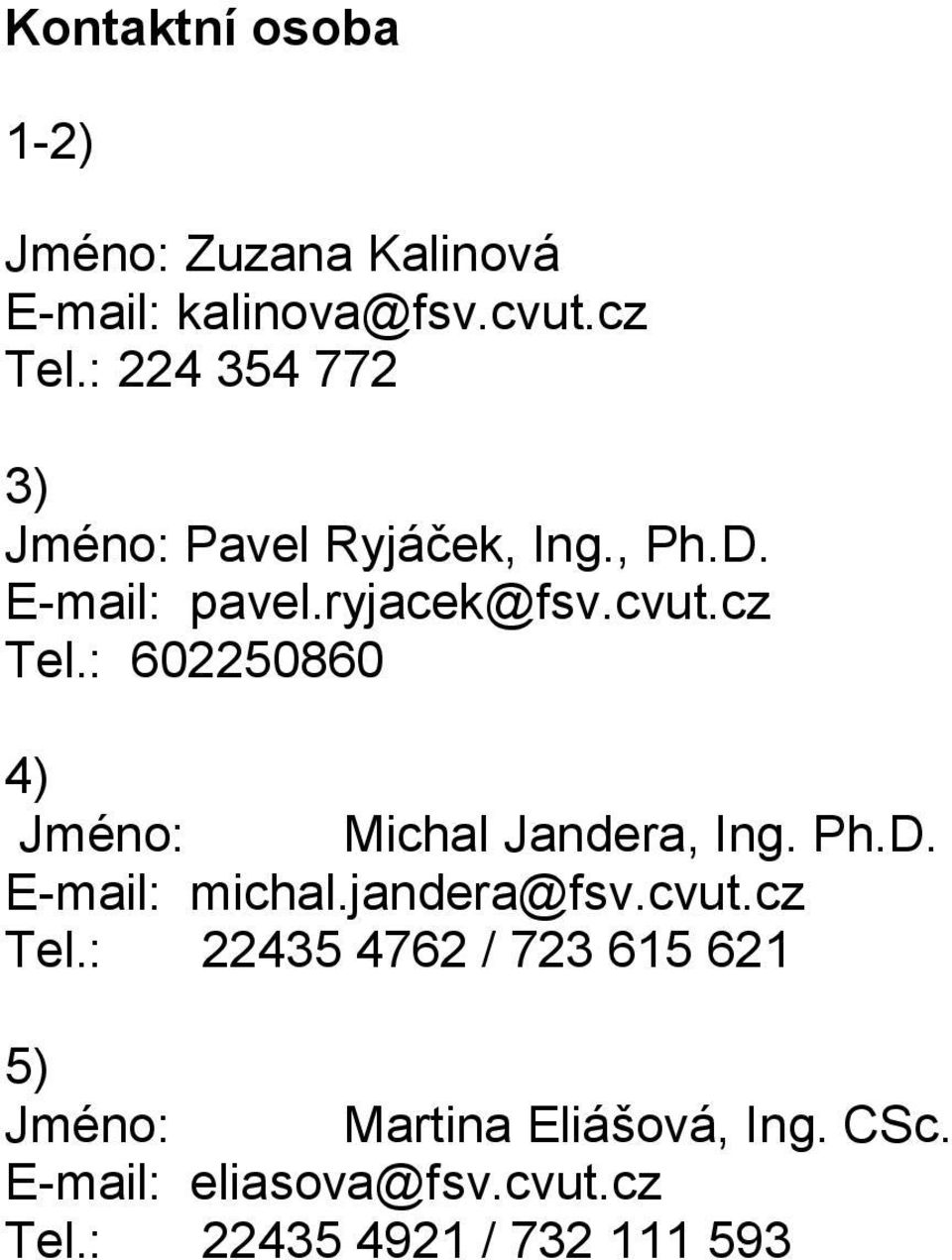 : 602250860 4) Jméno: Michal Jandera, Ing. Ph.D. E-mail: michal.jandera@fsv.cvut.cz Tel.
